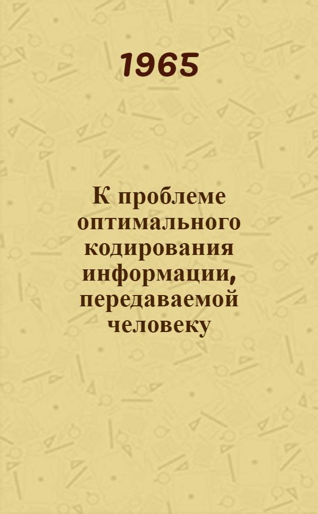 К проблеме оптимального кодирования информации, передаваемой человеку : (Эксперим. исследование на материале знаковой индикации) : Автореферат дис. на соискание учен. степени кандидата пед. наук