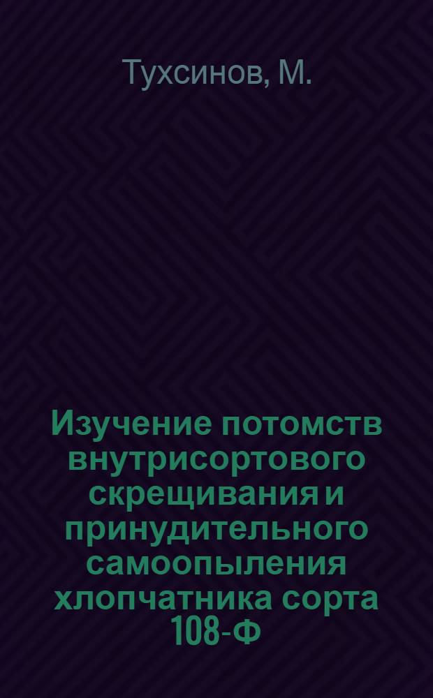 Изучение потомств внутрисортового скрещивания и принудительного самоопыления хлопчатника сорта 108-Ф : Автореферат дис. на соискание учен. степени канд. с.-х. наук : (534)