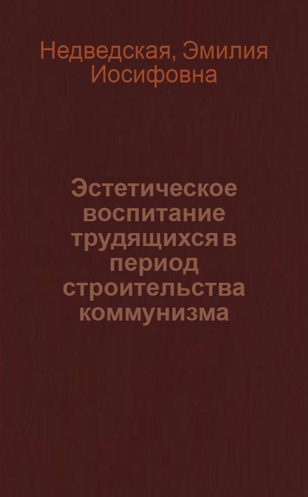 Эстетическое воспитание трудящихся в период строительства коммунизма : (На материалах Белоруссии) : Автореферат дис. на соискание учен. степени кандидата филос. наук