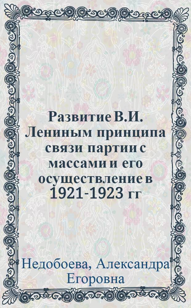 Развитие В.И. Лениным принципа связи партии с массами и его осуществление в 1921-1923 гг. : Автореферат дис. на соискание учен. степени канд. ист. наук