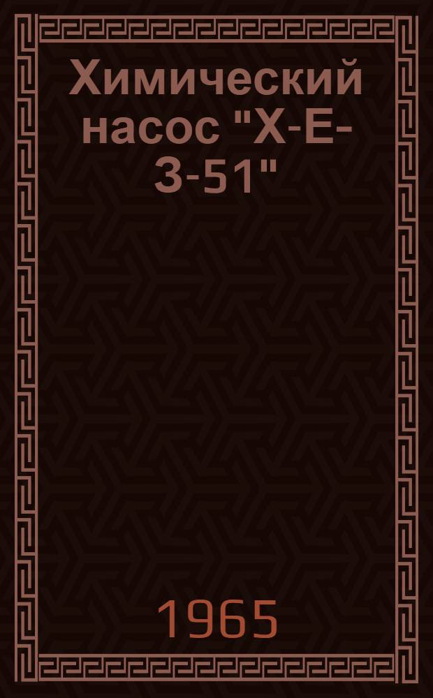 Химический насос "Х-Е-З-51" : Паспорт и руководство по эксплуатации