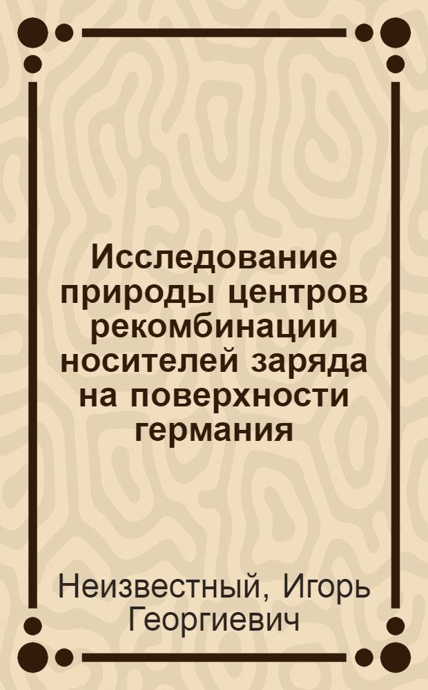 Исследование природы центров рекомбинации носителей заряда на поверхности германия : Автореферат дис. на соискание учен. степени канд. физ.-мат. наук