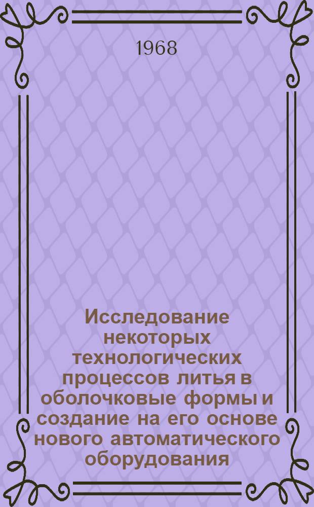 Исследование некоторых технологических процессов литья в оболочковые формы и создание на его основе нового автоматического оборудования : Автореферат дис. на соискание учен. степени канд. техн. наук