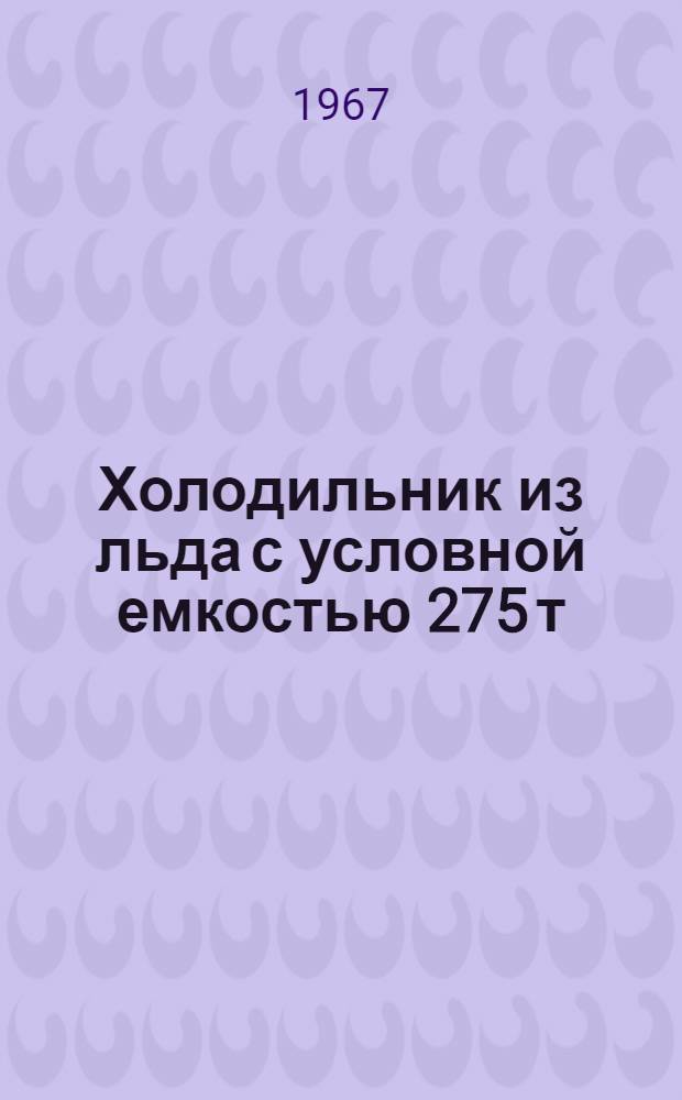 Холодильник из льда с условной емкостью 275 т : Проектное задание