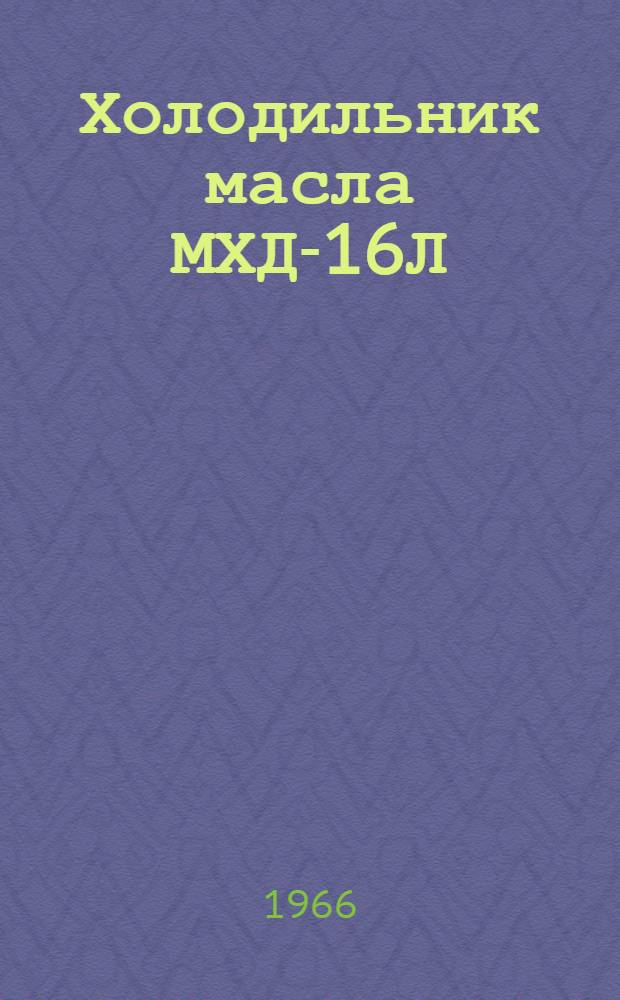 Холодильник масла МХД-16Л : Описание и инструкция по обслуживанию