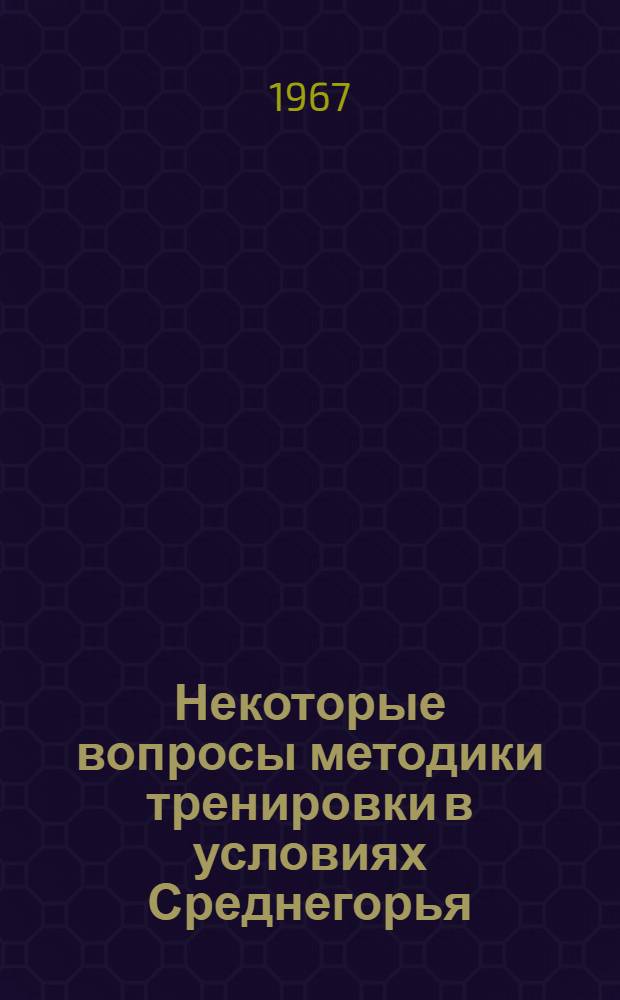 Некоторые вопросы методики тренировки в условиях Среднегорья : (Метод. рекомендации)