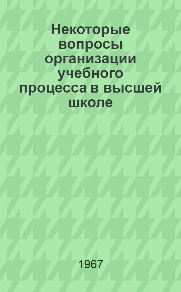 Некоторые вопросы организации учебного процесса в высшей школе : На примере естеств. фак. Моск. ун-та