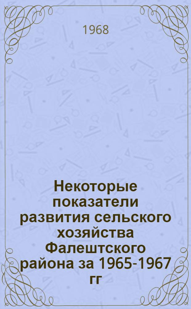 Некоторые показатели развития сельского хозяйства Фалештского района за 1965-1967 гг.