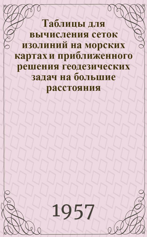 Таблицы для вычисления сеток изолиний на морских картах и приближенного решения геодезических задач на большие расстояния : (Эллипсоид Ф.Н. Красовского)