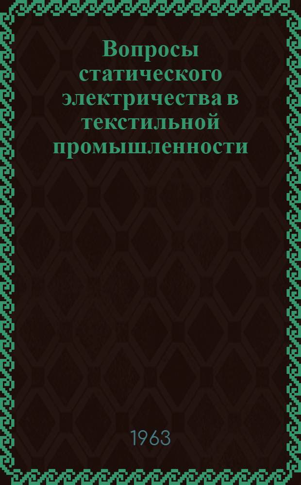 Вопросы статического электричества в текстильной промышленности : Список отечеств. и иностр. литературы, поступившей в б-ку с июня 1959 по март 1963 гг