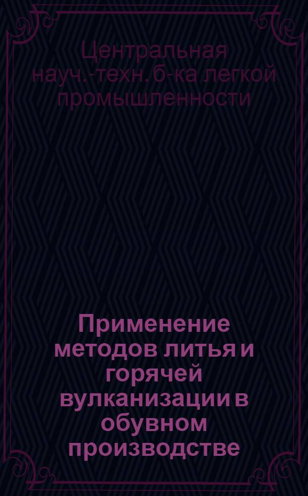 Применение методов литья и горячей вулканизации в обувном производстве : Список отечеств. и иностр. литературы, поступившей в б-ку 1... с 1963 г. по март 1968 г