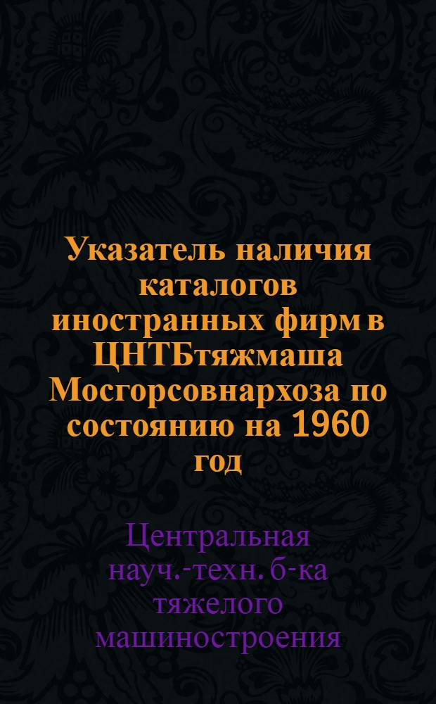 Указатель наличия каталогов иностранных фирм в ЦНТБтяжмаша Мосгорсовнархоза по состоянию на 1960 год