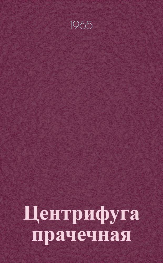 Центрифуга прачечная (модернизированная) емкостью 50 кг сухого белья : Модель ЦПМ-50 : Паспорт, описание, инструкция по монтажу и эксплуатации