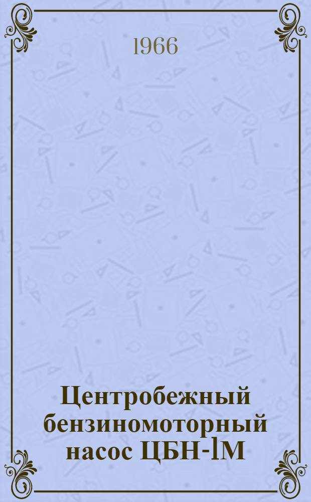 Центробежный бензиномоторный насос ЦБН-1М : Описание и инструкция по эксплуатации