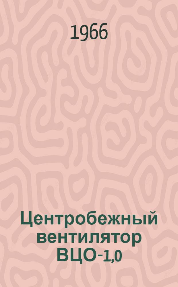 Центробежный вентилятор ВЦО-1,0 : Паспорт и инструкция по монтажу и эксплуатации