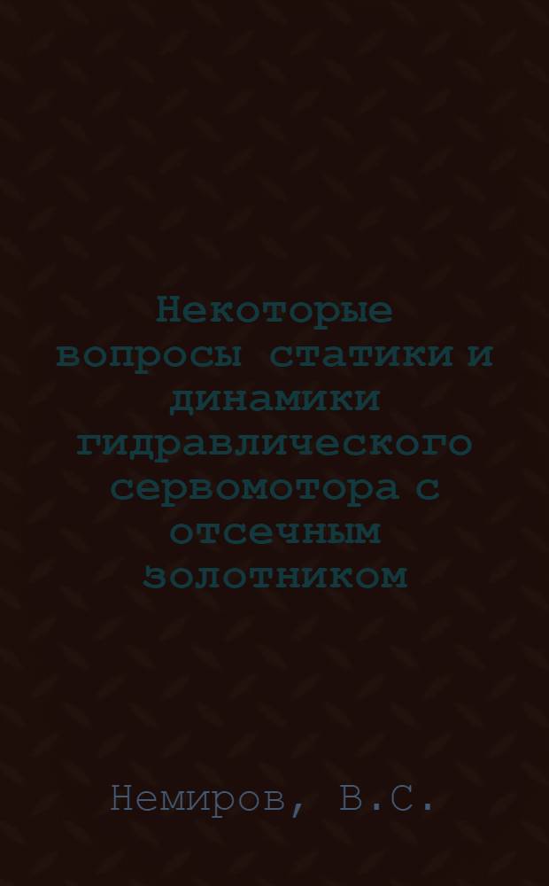 Некоторые вопросы статики и динамики гидравлического сервомотора с отсечным золотником : Автореферат дис. на соискание учен. степени кандидата техн. наук