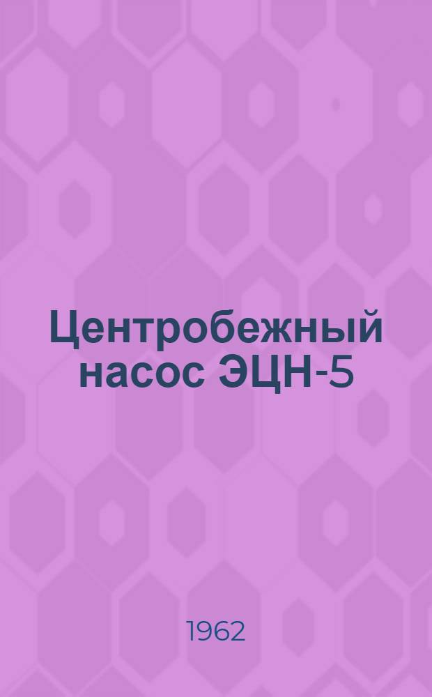Центробежный насос ЭЦН-5/1-11 : Описание и инструкция по обслуживанию