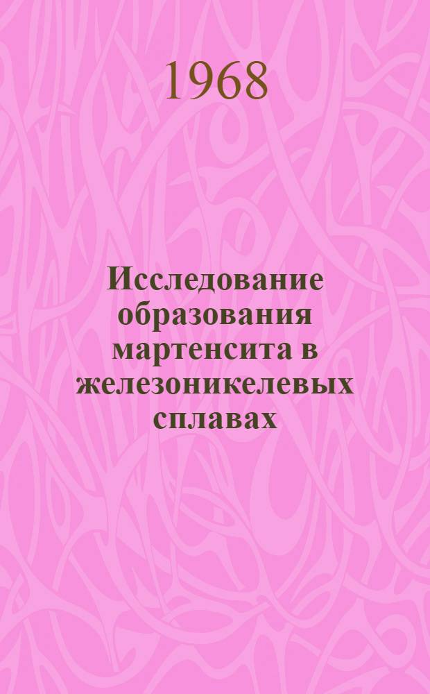 Исследование образования мартенсита в железоникелевых сплавах : Автореферат дис. на соискание учен. степени канд. техн. наук