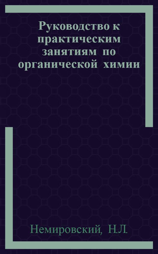 Руководство к практическим занятиям по органической химии : Для сан.-гигиен. фак. мед. ин-тов