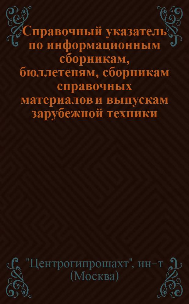 Справочный указатель по информационным сборникам, бюллетеням, сборникам справочных материалов и выпускам зарубежной техники, изданным Центрогипрошахтом в 1959 году