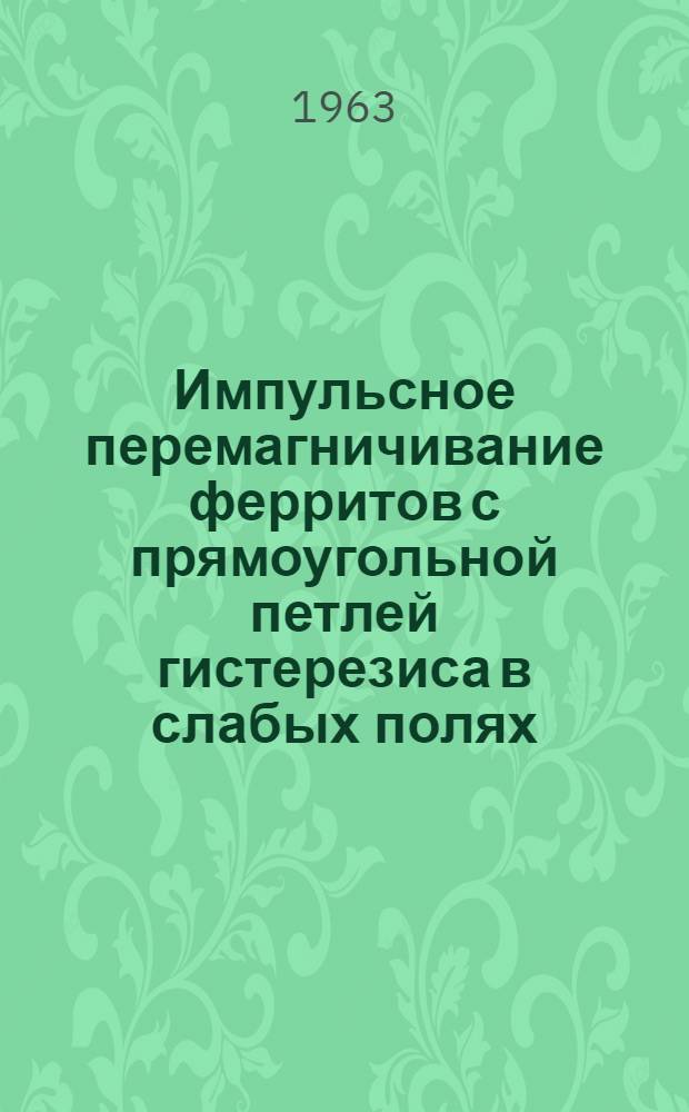 Импульсное перемагничивание ферритов с прямоугольной петлей гистерезиса в слабых полях : Автореферат дис. на соискание учен. степени кандидата техн. наук