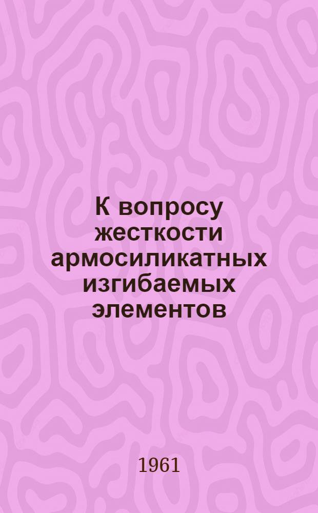 К вопросу жесткости армосиликатных изгибаемых элементов : Автореферат дис. на соискание учен. степени кандидата техн. наук