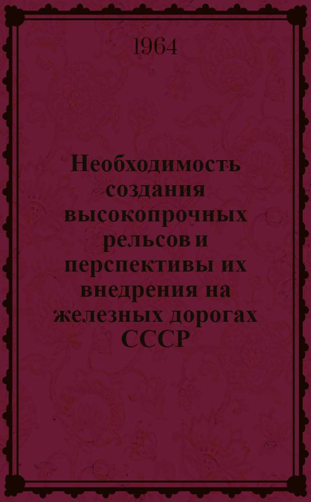 Необходимость создания высокопрочных рельсов и перспективы их внедрения на железных дорогах СССР : (Обзор)