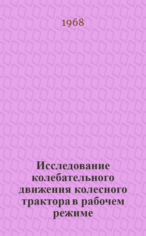 Исследование колебательного движения колесного трактора в рабочем режиме : Автореферат дис. на соискание учен. степени канд. техн. наук : (410)