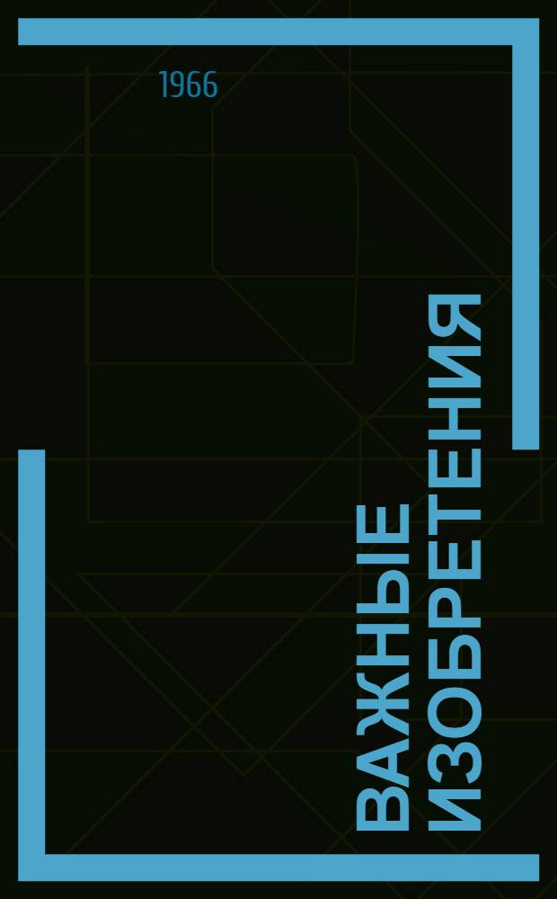 Важные изобретения : Патентная информация ЦНИИПИ Ком. по делам изобретений и открытий при Совете Министров СССР