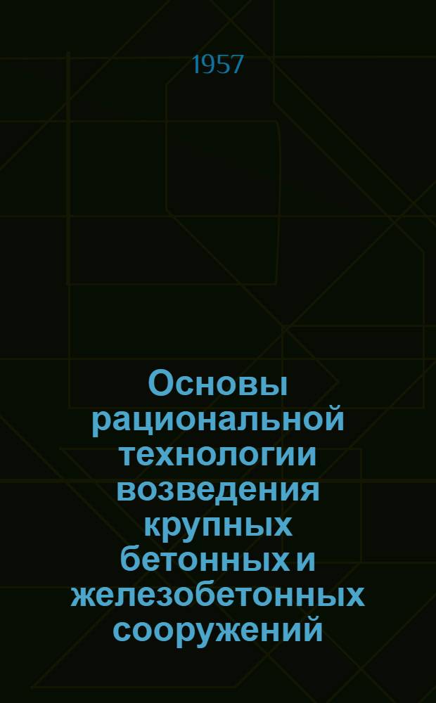 Основы рациональной технологии возведения крупных бетонных и железобетонных сооружений : Автореферат дис. на соискание учен. степени доктора техн. наук