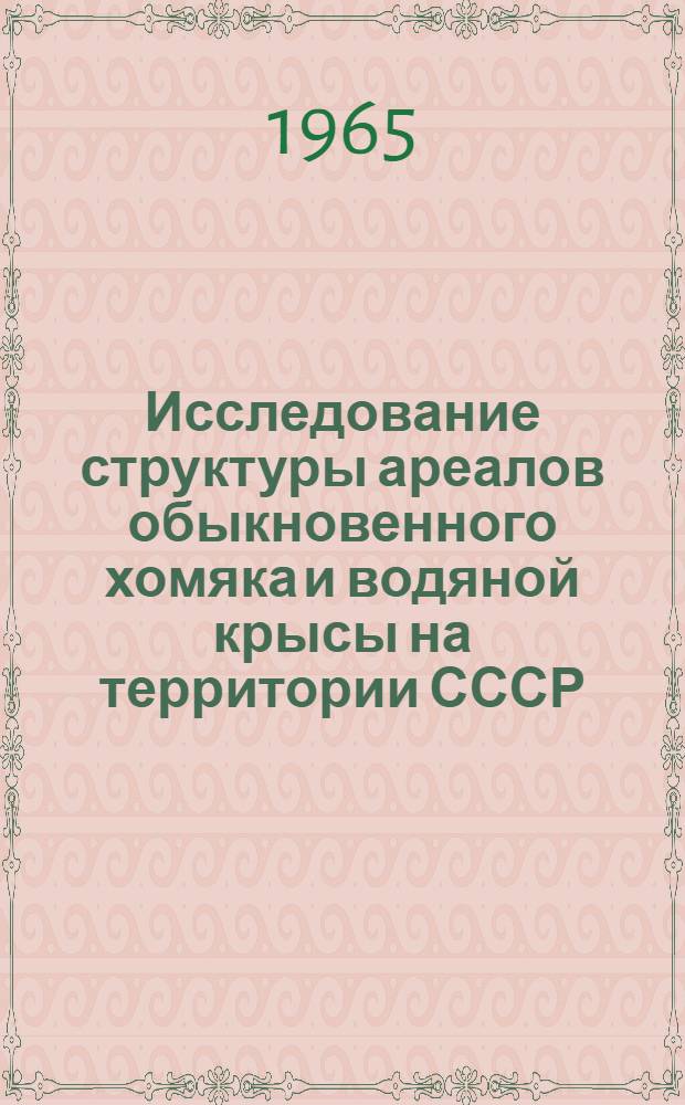 Исследование структуры ареалов обыкновенного хомяка и водяной крысы на территории СССР : Автореферат дис. на соискание учен. степени кандидата геогр. наук