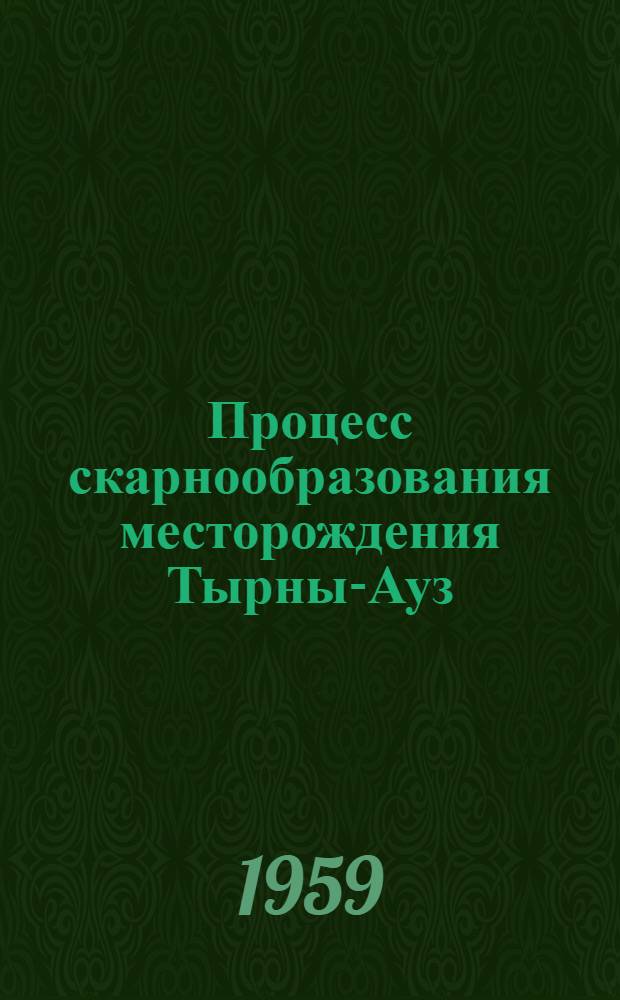Процесс скарнообразования месторождения Тырны-Ауз : Автореферат дис. на соискание учен. степени кандидата геол.-минерал. наук