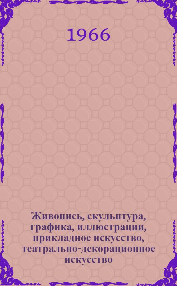 Живопись, скульптура, графика, иллюстрации, прикладное искусство, театрально-декорационное искусство : Каталог