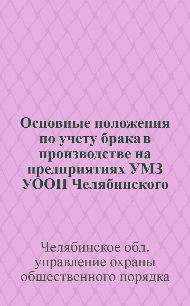 Основные положения по учету брака в производстве на предприятиях УМЗ УООП Челябинского (промышленного) облисполкома : Утв. в 1964 г.