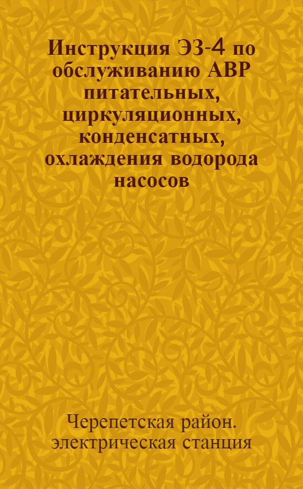 Инструкция ЭЗ-4 по обслуживанию АВР питательных, циркуляционных, конденсатных, охлаждения водорода насосов, блокировок питательных насосов и их маслонасосов : Утв. 1/II 1961 г