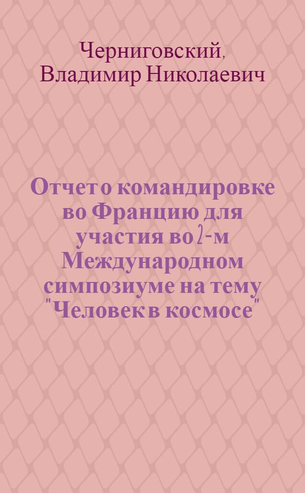 Отчет о командировке во Францию [для участия во 2-м Международном симпозиуме на тему "Человек в космосе"]
