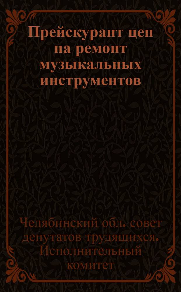 Прейскурант цен на ремонт музыкальных инструментов (фортепьяно), выполняемый предприятиями бытового обслуживания Челябинской области : Ввод в действие с1 янв. 1962 г