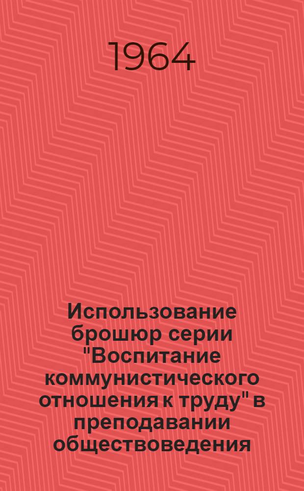 Использование брошюр серии "Воспитание коммунистического отношения к труду" в преподавании обществоведения