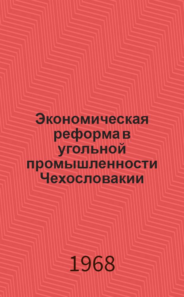 Экономическая реформа в угольной промышленности Чехословакии : Отчет делегации специалистов угольной пром-сти СССР