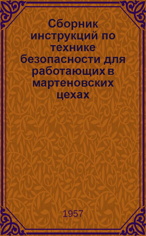 Сборник инструкций по технике безопасности для работающих в мартеновских цехах : Утв. 10 мая 1957 г