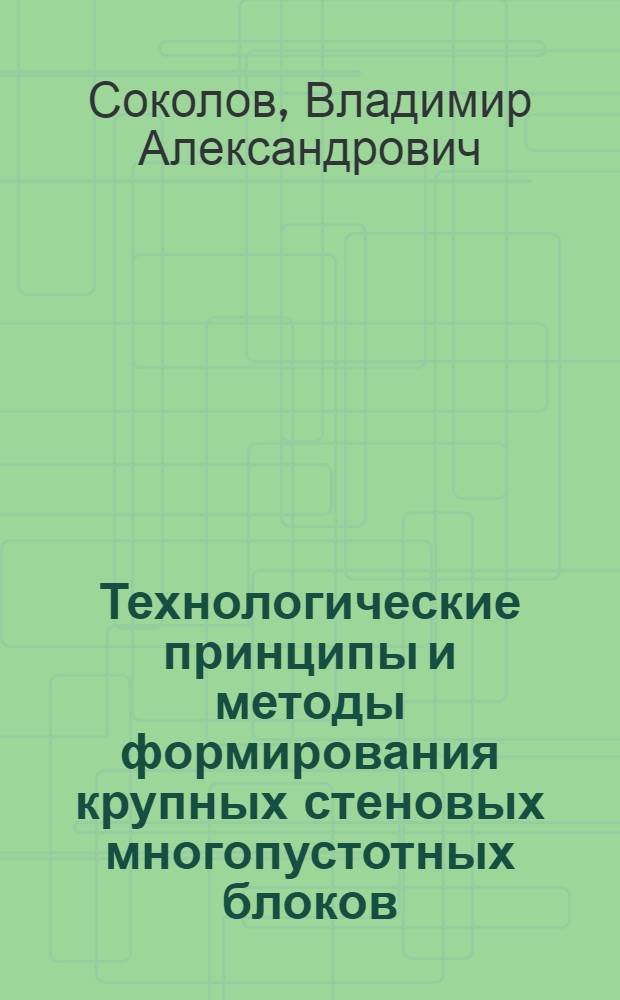 Технологические принципы и методы формирования крупных стеновых многопустотных блоков : Автореферат дис., представл. на соискание учен. степени кандидата техн. наук