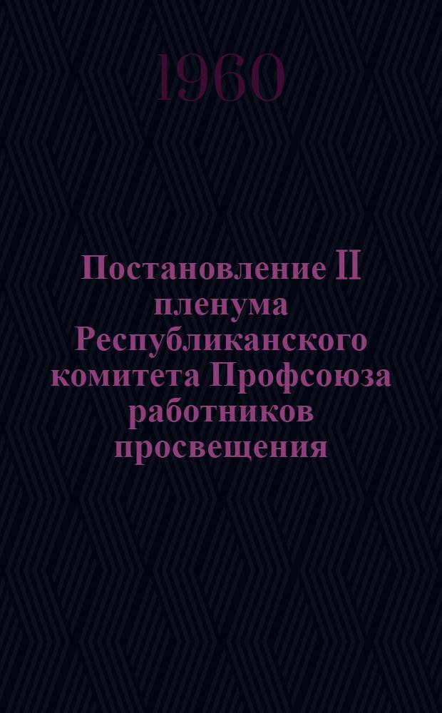 Постановление II пленума Республиканского комитета Профсоюза работников просвещения, высшей школы и научных учреждений РСФСР от 15 сентября 1960 года. О задачах органов народного образования и профессиональных организаций по улучшению работы школ-интернатов