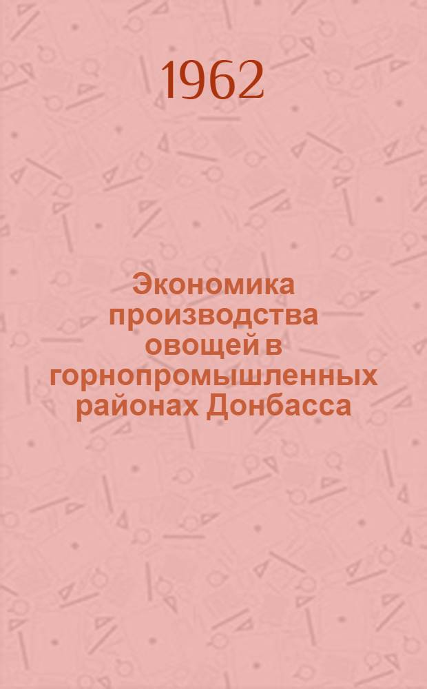 Экономика производства овощей в горнопромышленных районах Донбасса : (На примере совхозов и колхозов горнопром. районов Луган. обл.) : Автореферат дис. на соискание учен. степени кандидата экон. наук