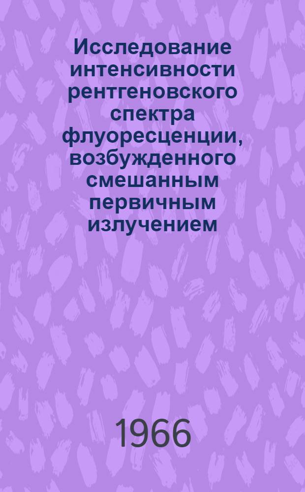 Исследование интенсивности рентгеновского спектра флуоресценции, возбужденного смешанным первичным излучением : Автореферат дис. на соискание учен. степени канд. физ.-мат. наук