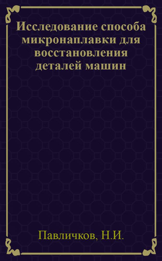 Исследование способа микронаплавки для восстановления деталей машин : Автореферат дис. на соискание учен. степени кандидата техн. наук