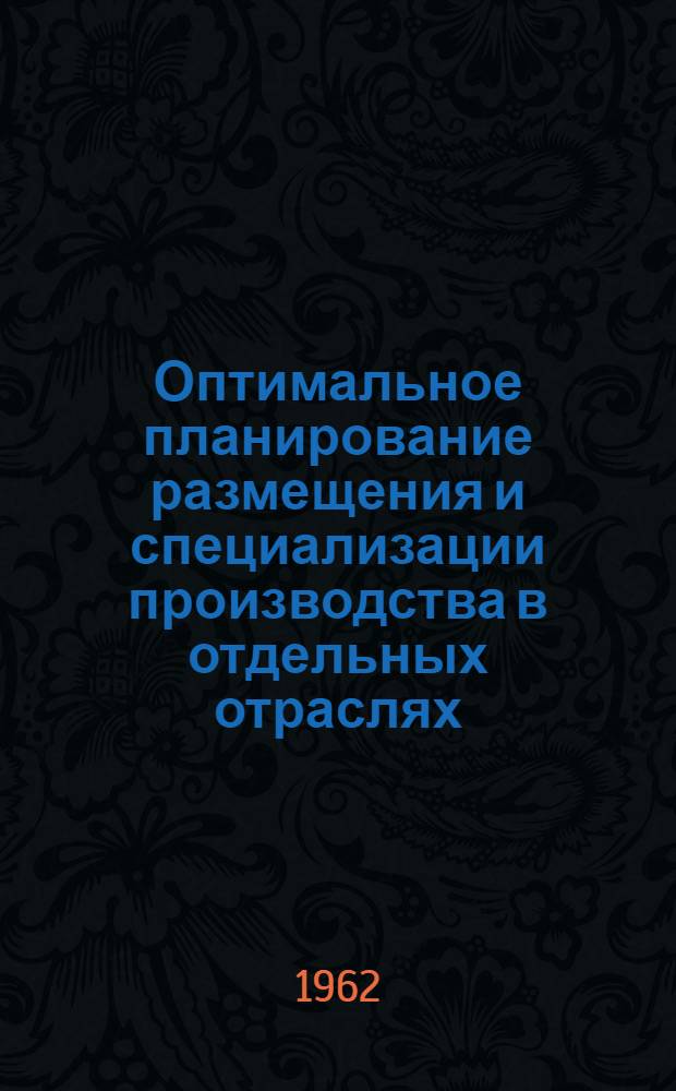 Оптимальное планирование размещения и специализации производства в отдельных отраслях : Сборник
