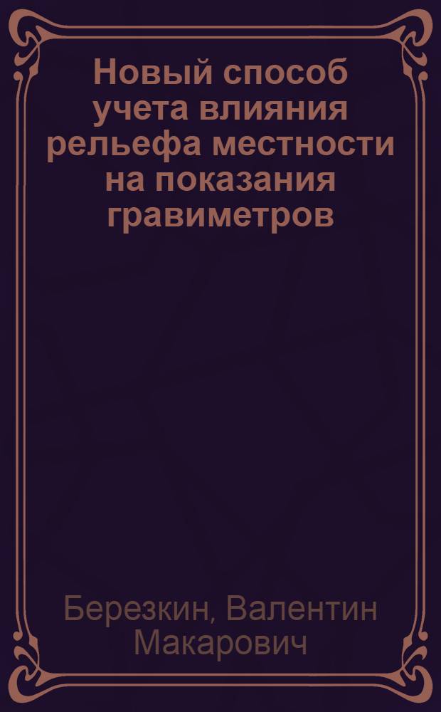 Новый способ учета влияния рельефа местности на показания гравиметров : Автореферат дис., представл. на соискание учен. степени кандидата техн. наук