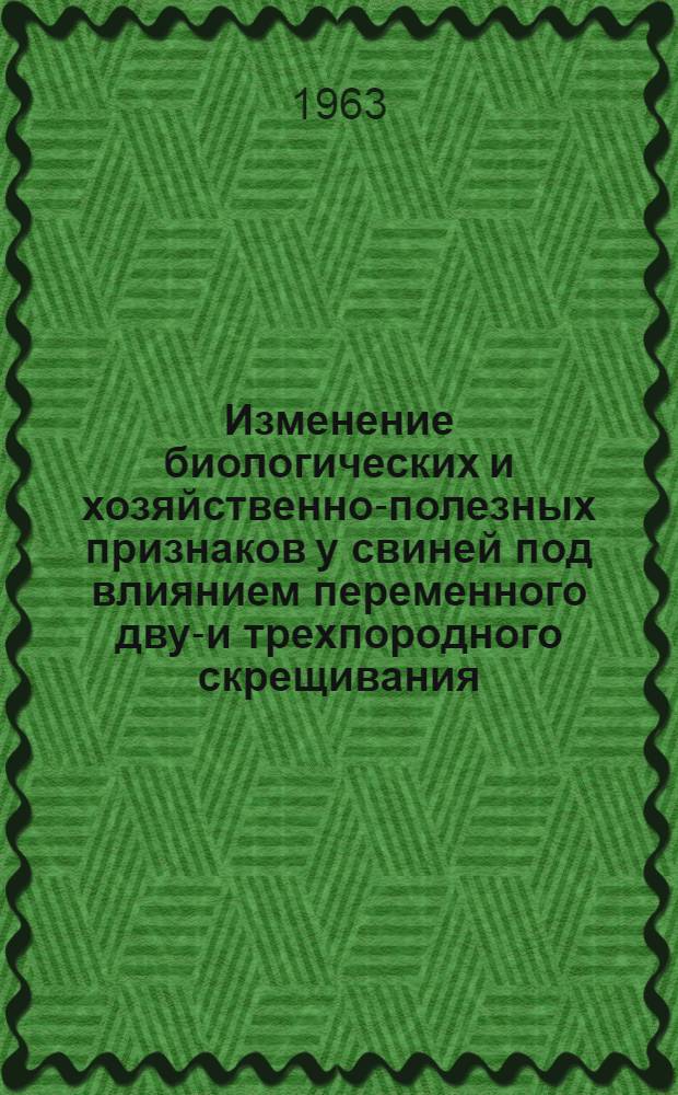 Изменение биологических и хозяйственно-полезных признаков у свиней под влиянием переменного двух- и трехпородного скрещивания : Автореферат дис. на соискание учен. степени доктора с.-х. наук