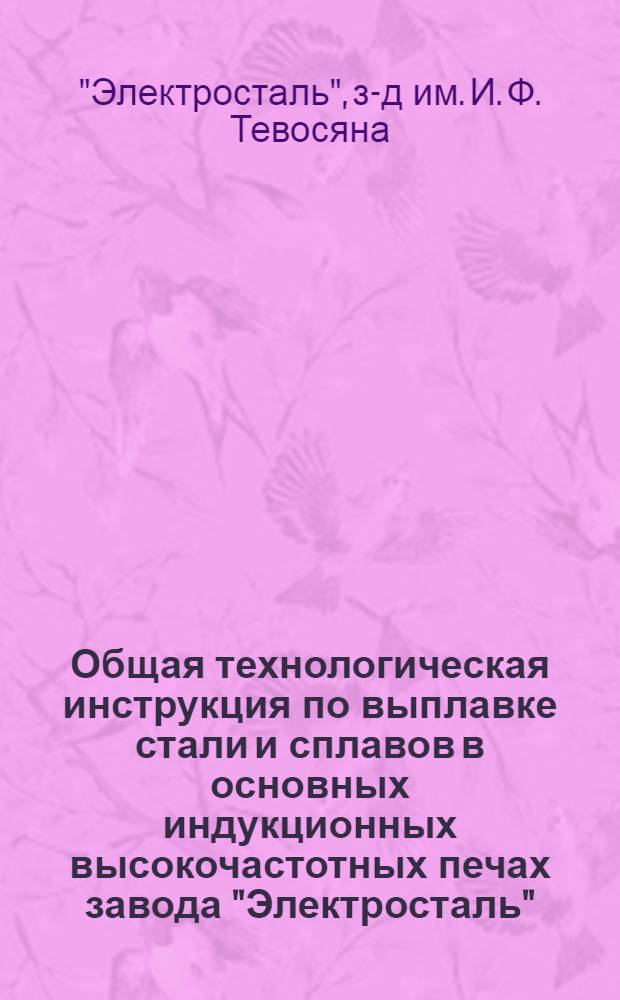 Общая технологическая инструкция по выплавке стали и сплавов в основных индукционных высокочастотных печах завода "Электросталь"