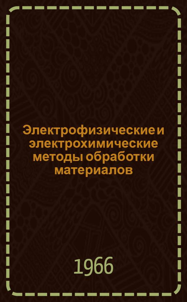 Электрофизические и электрохимические методы обработки материалов : Технол. процессы (информ. сведения) и оборудование (каталожные данные)